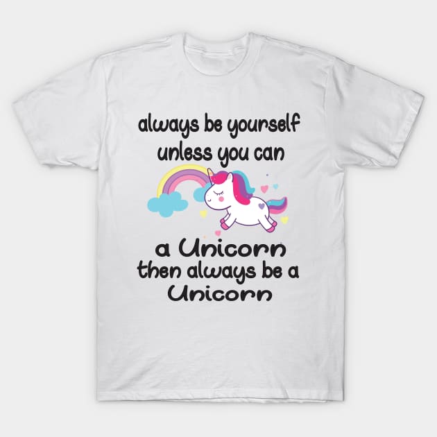 Always be Yourself Unless You Can be a Unicorn then always be a unicorn T-Shirt by good day store